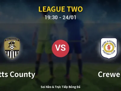 Soi Kèo Notts County vs Crewe – 19:30 24/01 | Nhận Định, Dự Đoán Tỷ Số