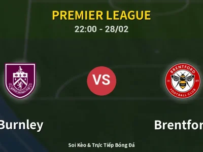 Soi Kèo Burnley vs Brentford – 22:00 28/02 | Nhận Định, Dự Đoán Tỷ Số