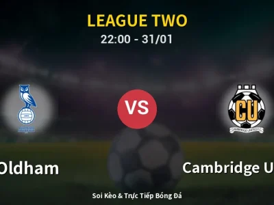 Soi Kèo Oldham vs Cambridge United – 22:00 31/01 | Nhận Định, Dự Đoán Tỷ Số