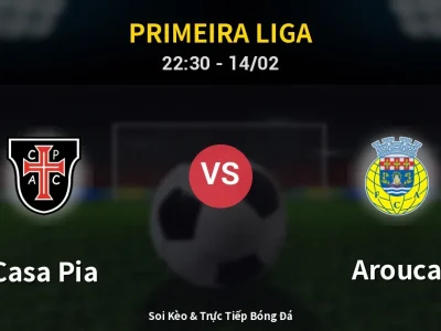 Soi Kèo Casa Pia vs Arouca – 22:30 14/02 | Nhận Định, Dự Đoán Tỷ Số