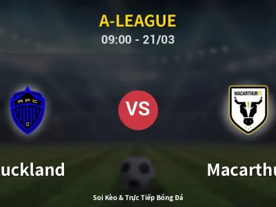 Soi Kèo Auckland vs Macarthur – 09:00 21/03 | Nhận Định, Dự Đoán Tỷ Số
